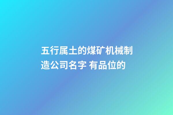五行属土的煤矿机械制造公司名字 有品位的-第1张-公司起名-玄机派